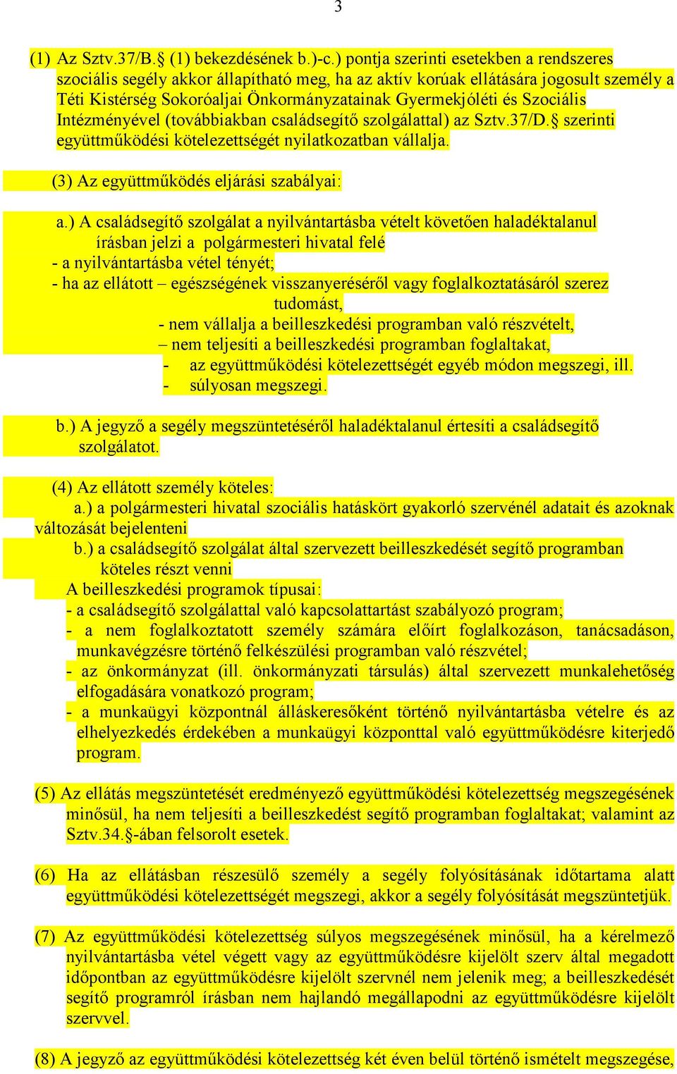 Szociális Intézményével (továbbiakban családsegítı szolgálattal) az Sztv.37/D. szerinti együttmőködési kötelezettségét nyilatkozatban vállalja. (3) Az együttmőködés eljárási szabályai: a.