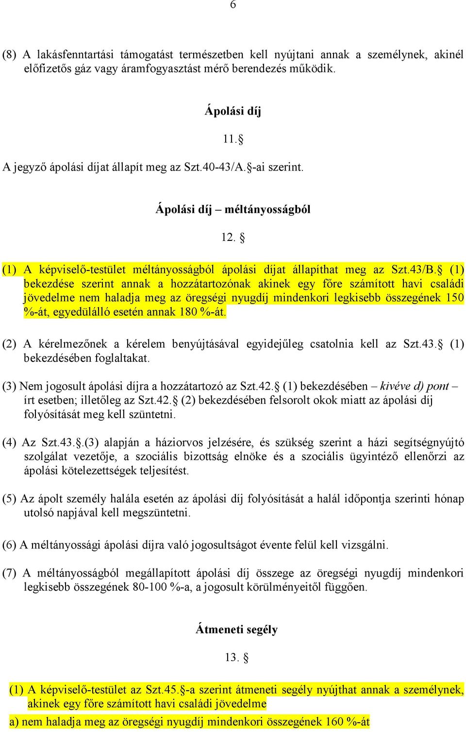 (1) bekezdése szerint annak a hozzátartozónak akinek egy fıre számított havi családi jövedelme nem haladja meg az öregségi nyugdíj mindenkori legkisebb összegének 150 %-át, egyedülálló esetén annak