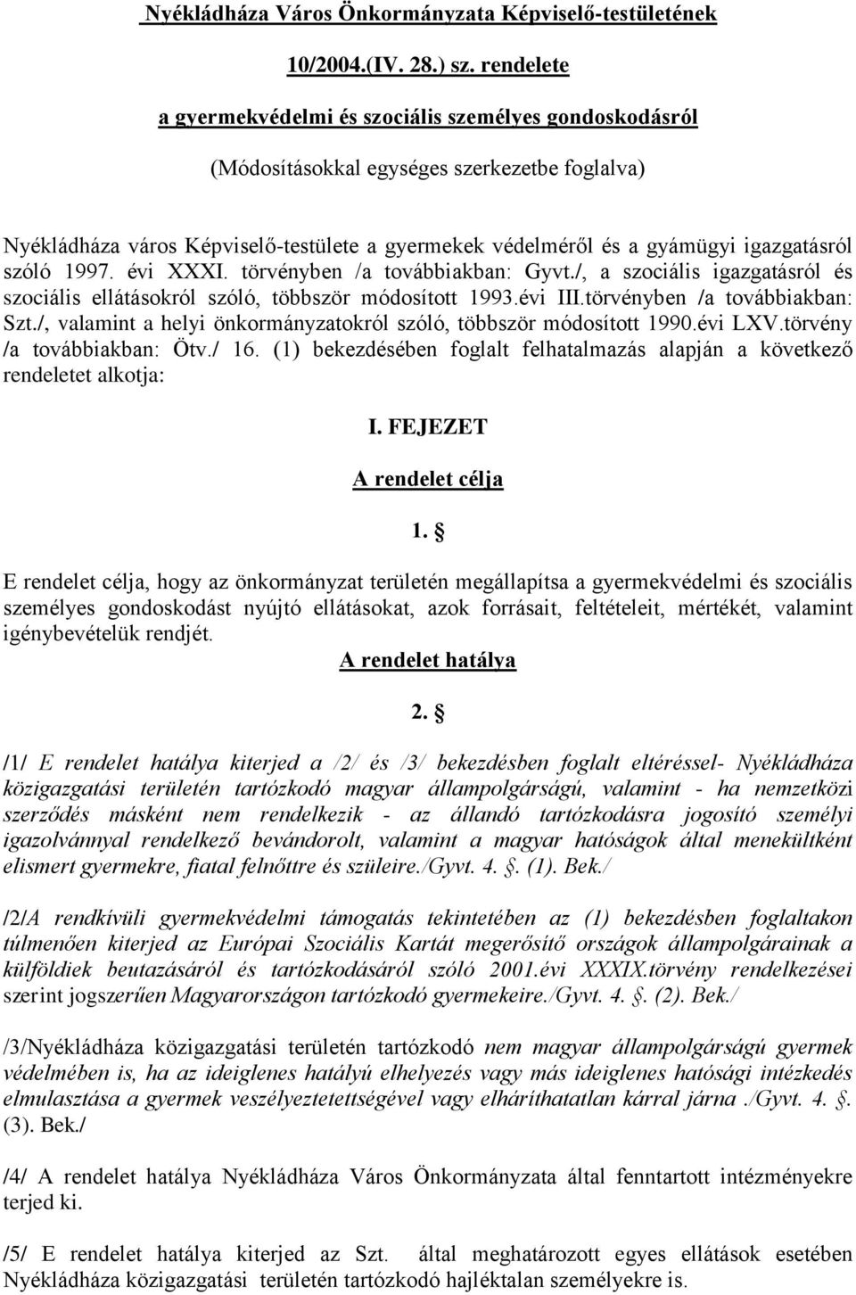szóló 1997. évi XXXI. törvényben /a továbbiakban: Gyvt./, a szociális igazgatásról és szociális ellátásokról szóló, többször módosított 1993.évi III.törvényben /a továbbiakban: Szt.