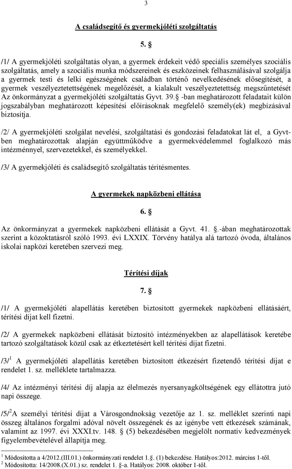 testi és lelki egészségének családban történő nevelkedésének elősegítését, a gyermek veszélyeztetettségének megelőzését, a kialakult veszélyeztetettség megszűntetését Az önkormányzat a gyermekjóléti