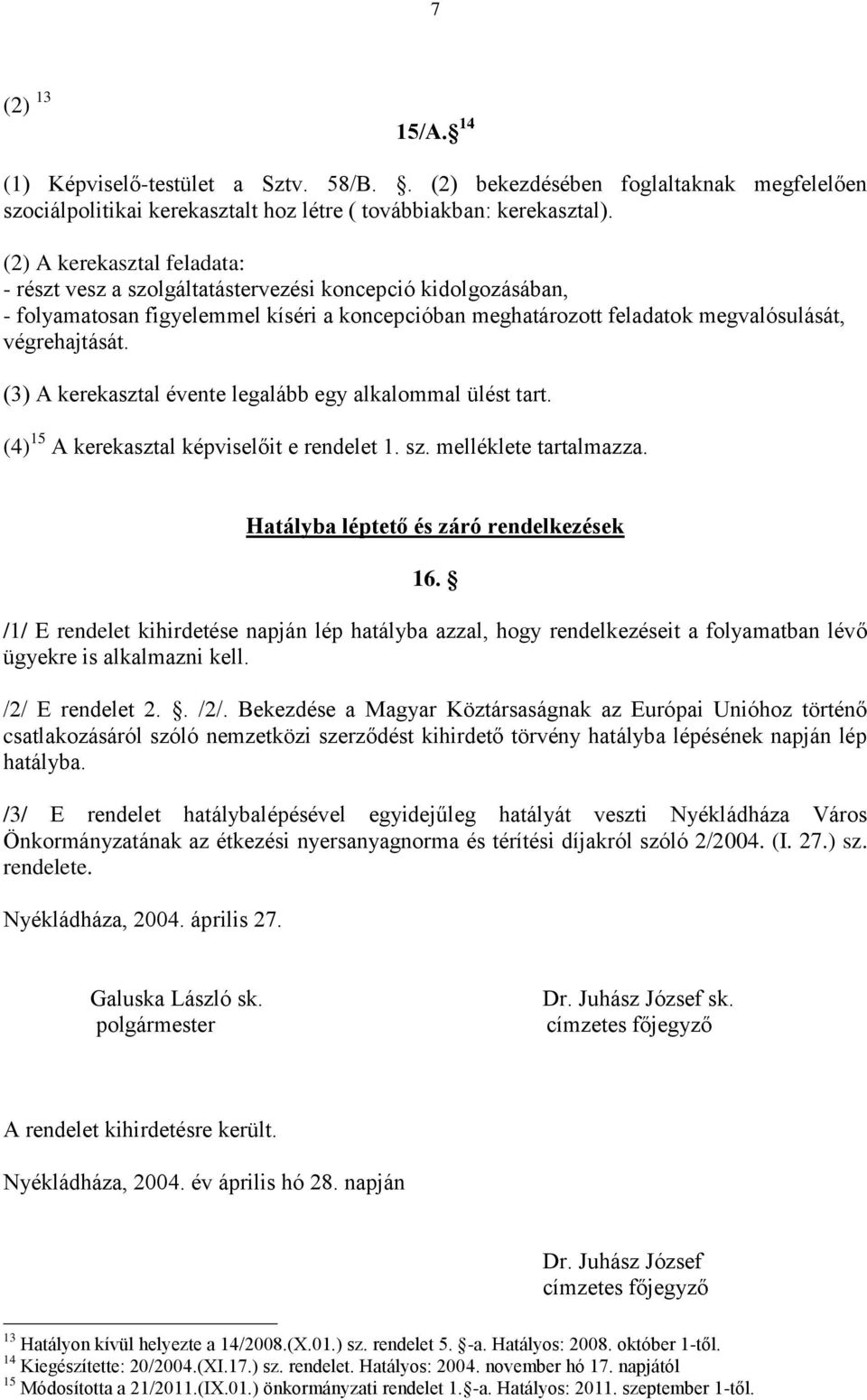 (3) A kerekasztal évente legalább egy alkalommal ülést tart. (4) 15 A kerekasztal képviselőit e rendelet 1. sz. melléklete tartalmazza. Hatályba léptető és záró rendelkezések 16.