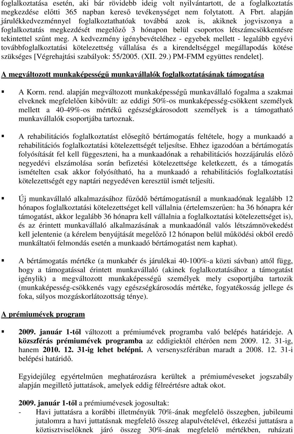 A kedvezmény igénybevételéhez - egyebek mellett - legalább egyévi továbbfoglalkoztatási kötelezettség vállalása és a kirendeltséggel megállapodás kötése szükséges [Végrehajtási szabályok: 55/2005.