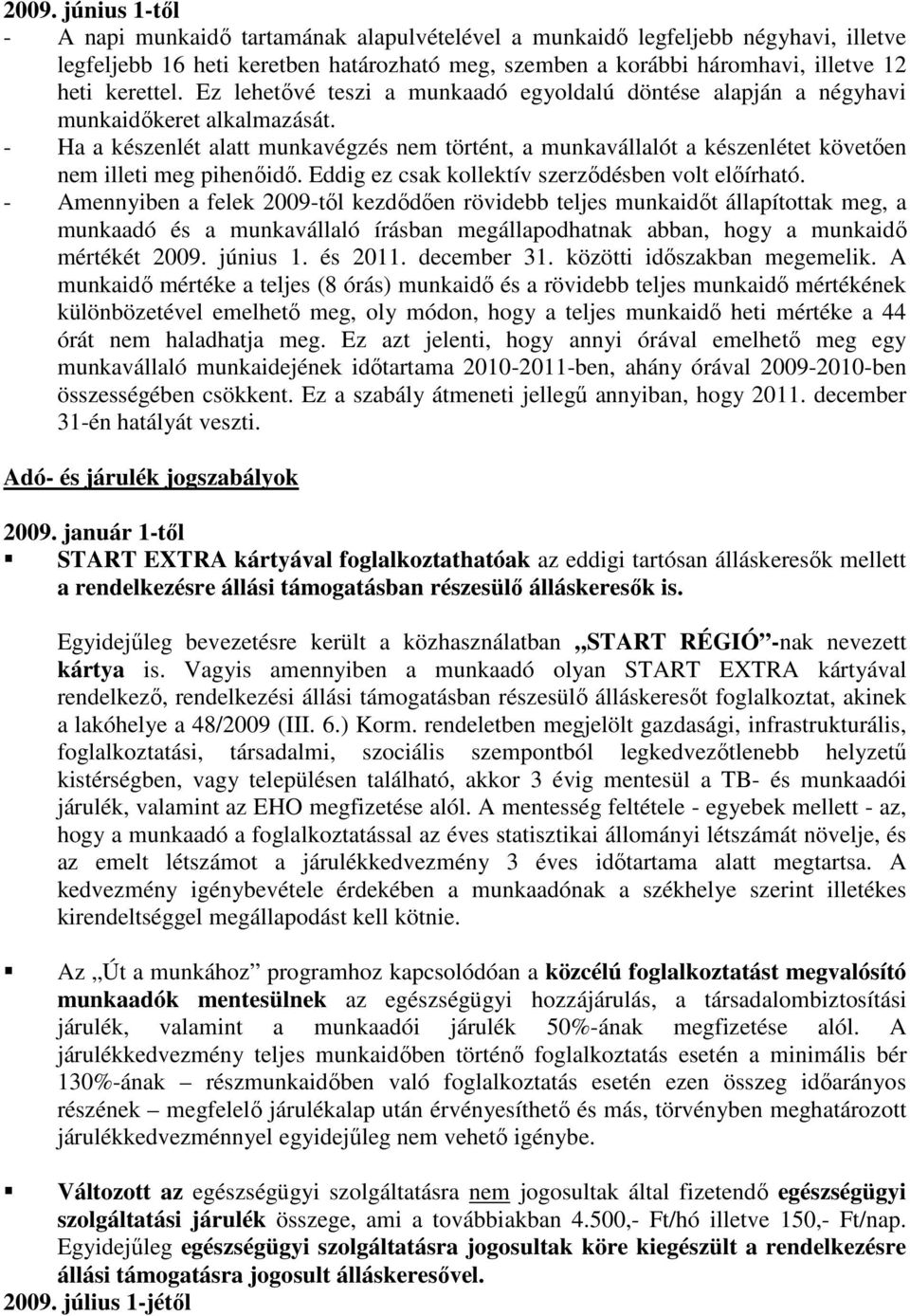 - Ha a készenlét alatt munkavégzés nem történt, a munkavállalót a készenlétet követıen nem illeti meg pihenıidı. Eddig ez csak kollektív szerzıdésben volt elıírható.