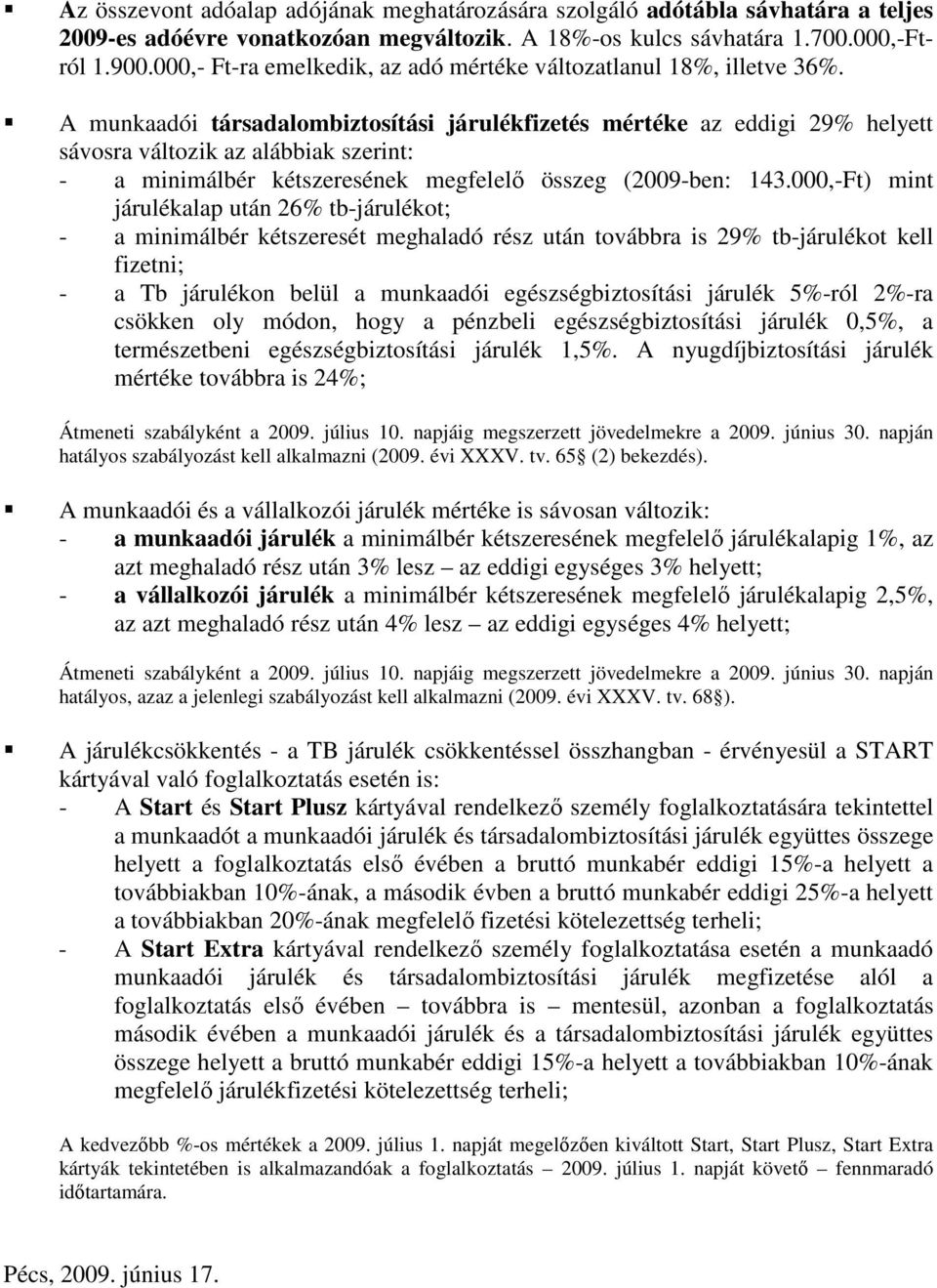 A munkaadói társadalombiztosítási járulékfizetés mértéke az eddigi 29% helyett sávosra változik az alábbiak szerint: - a minimálbér kétszeresének megfelelı összeg (2009-ben: 143.