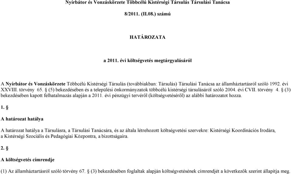 (5) bekezdésében és a települési önkormányzatok többcélú kistérségi társulásáról szóló 2004. évi CVII. törvény 4. (3) bekezdésében kapott felhatalmazás alapján a 2011.