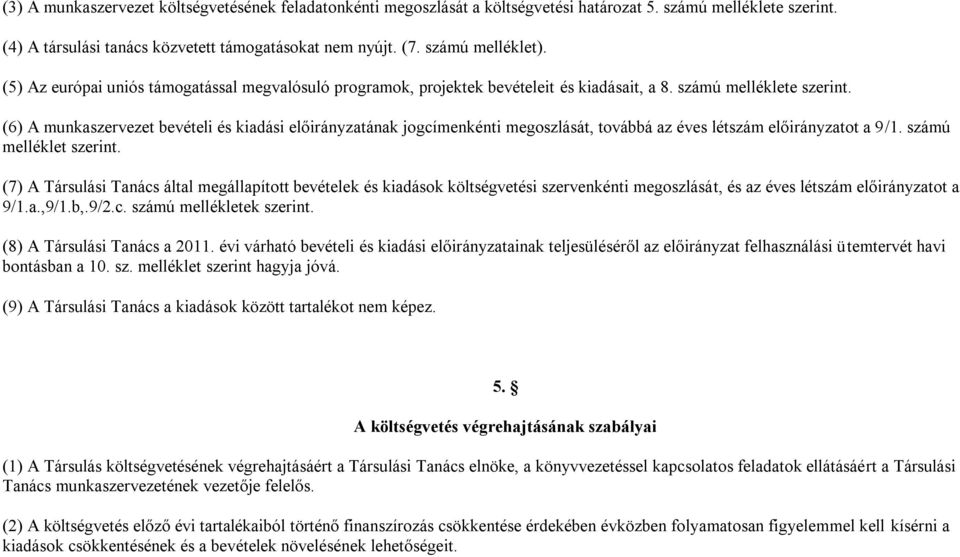 (6) A munkaszervezet bevételi és kiadási előirányzatának jogcímenkénti megoszlását, továbbá az éves létszám előirányzatot a 9/1. számú melléklet szerint.