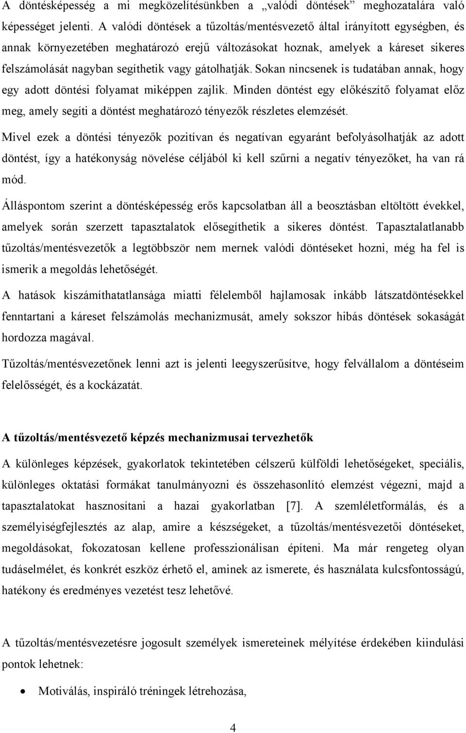 gátolhatják. Sokan nincsenek is tudatában annak, hogy egy adott döntési folyamat miképpen zajlik.