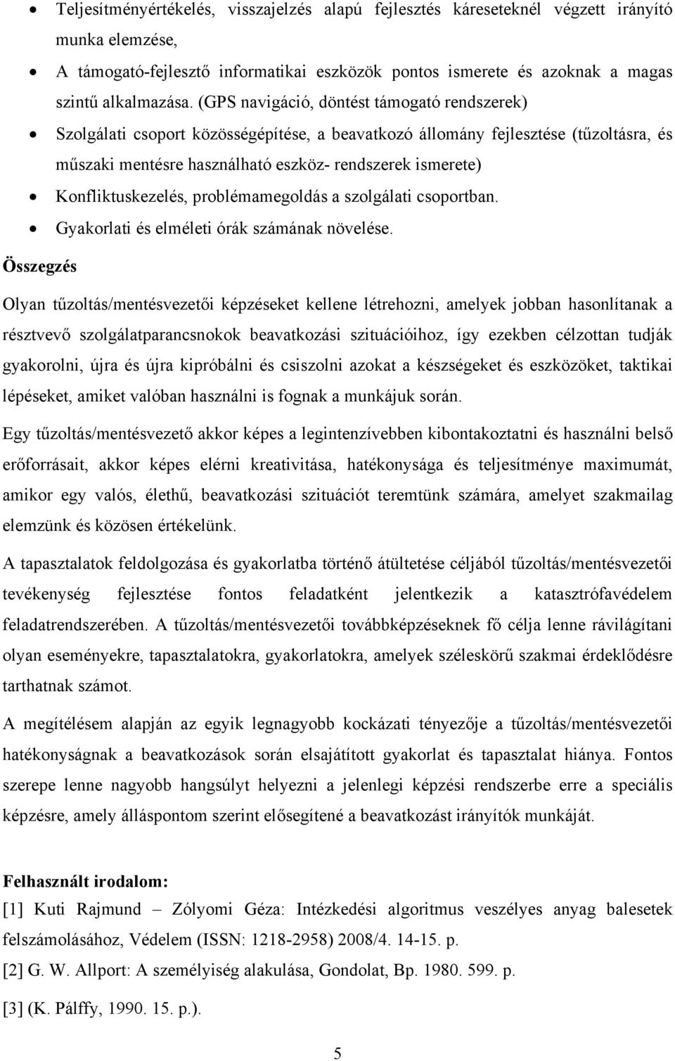 Konfliktuskezelés, problémamegoldás a szolgálati csoportban. Gyakorlati és elméleti órák számának növelése.