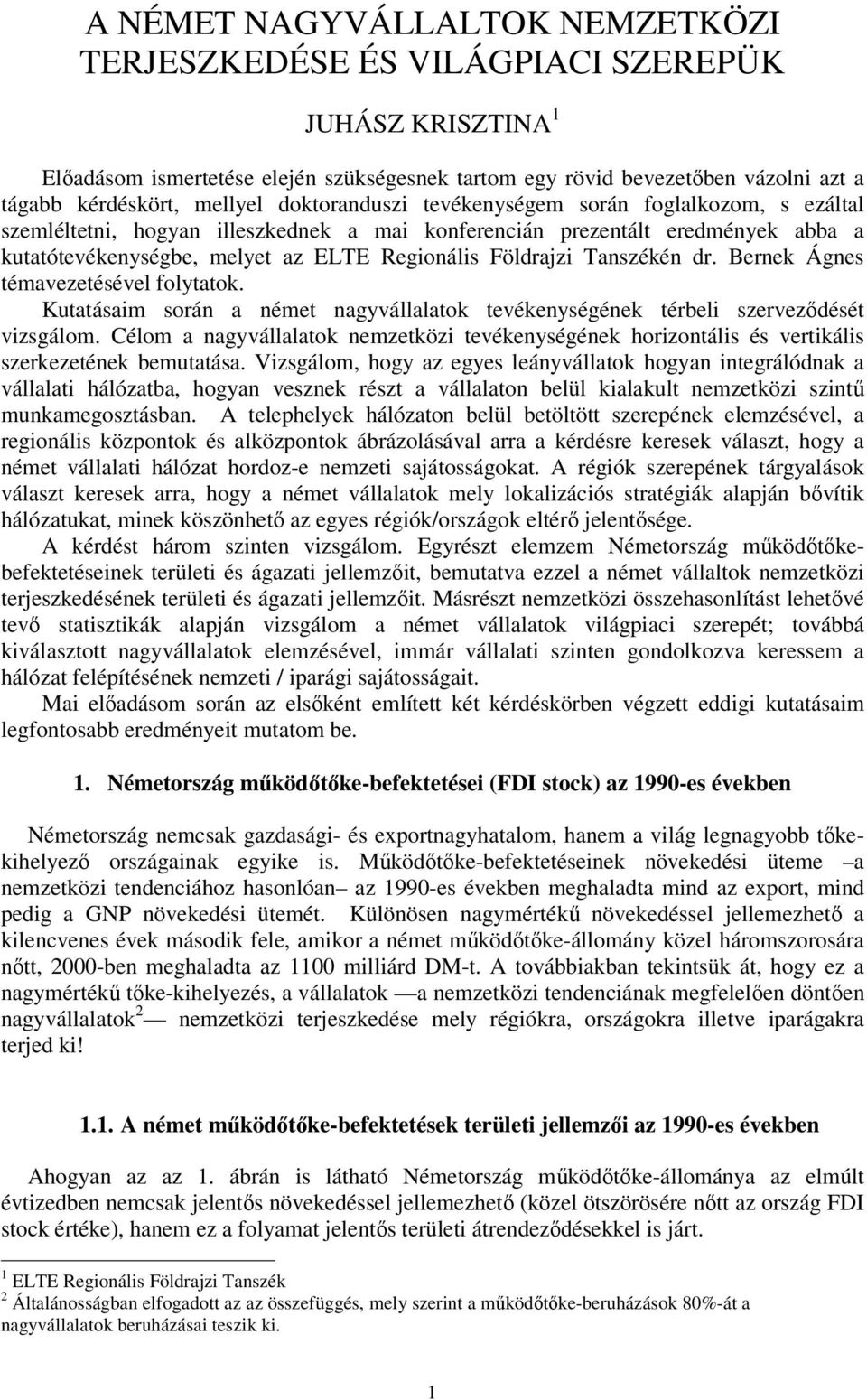 Földrajzi Tanszékén dr. Bernek Ágnes témavezetésével folytatok. Kutatásaim során a német nagyvállalatok tevékenységének térbeli szerveződését vizsgálom.