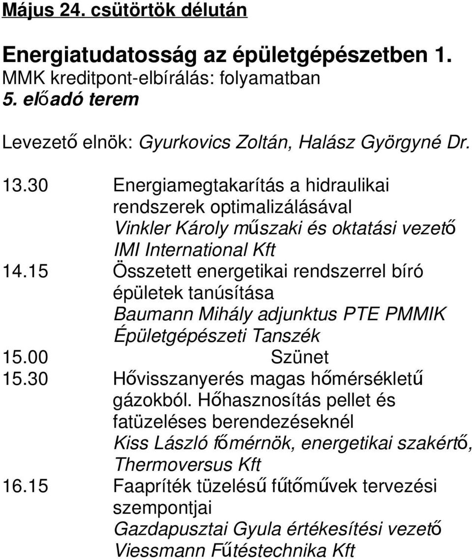15 Összetett energetikai rendszerrel bíró épületek tanúsítása Baumann Mihály adjunktus PTE PMMIK Épületgépészeti Tanszék 15.00 Szünet 15.30 Hővisszanyerés magas hőmérsékletű gázokból.