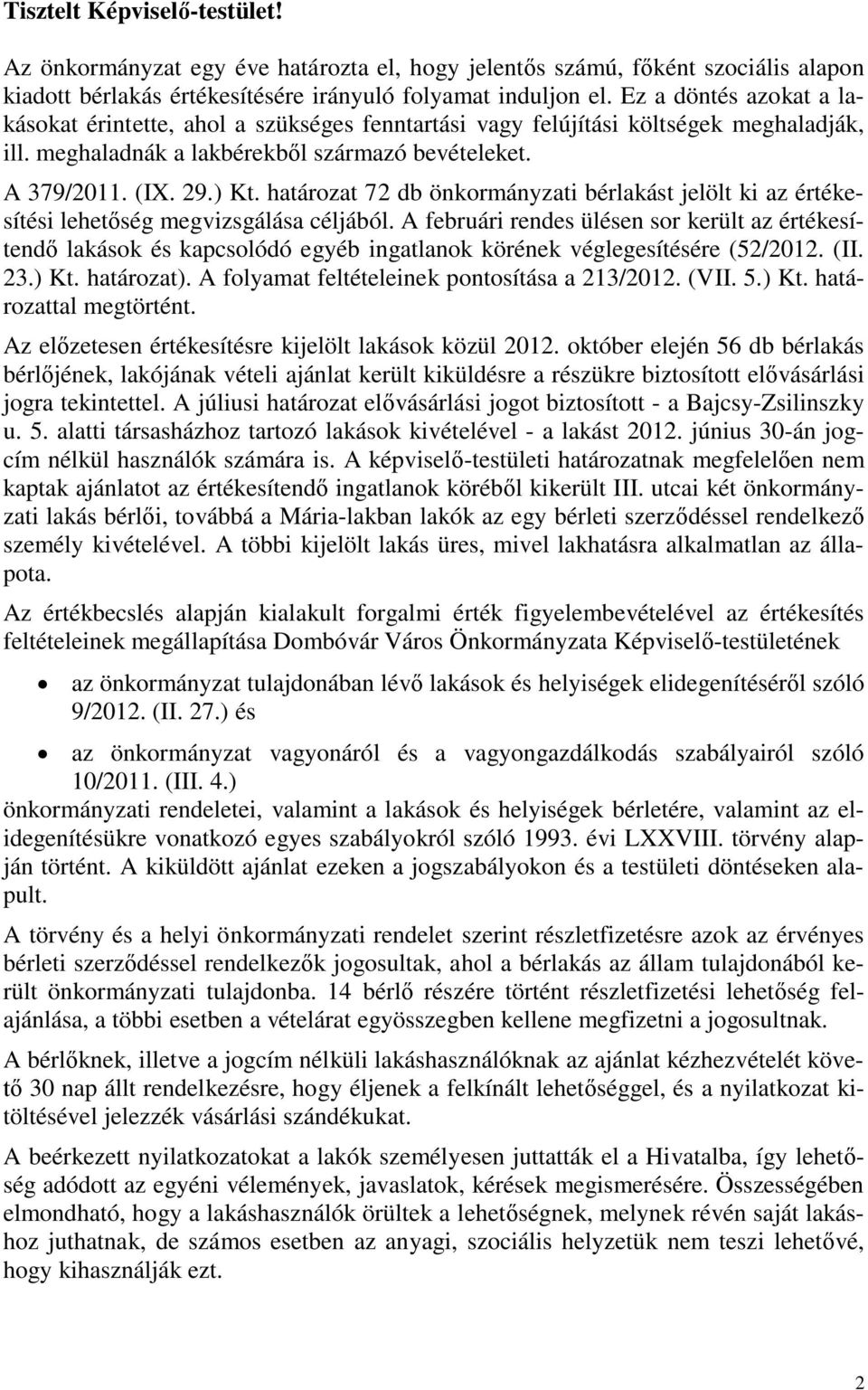határozat 72 db önkormányzati bérlakást jelölt ki az értékesítési lehetőség megvizsgálása céljából.