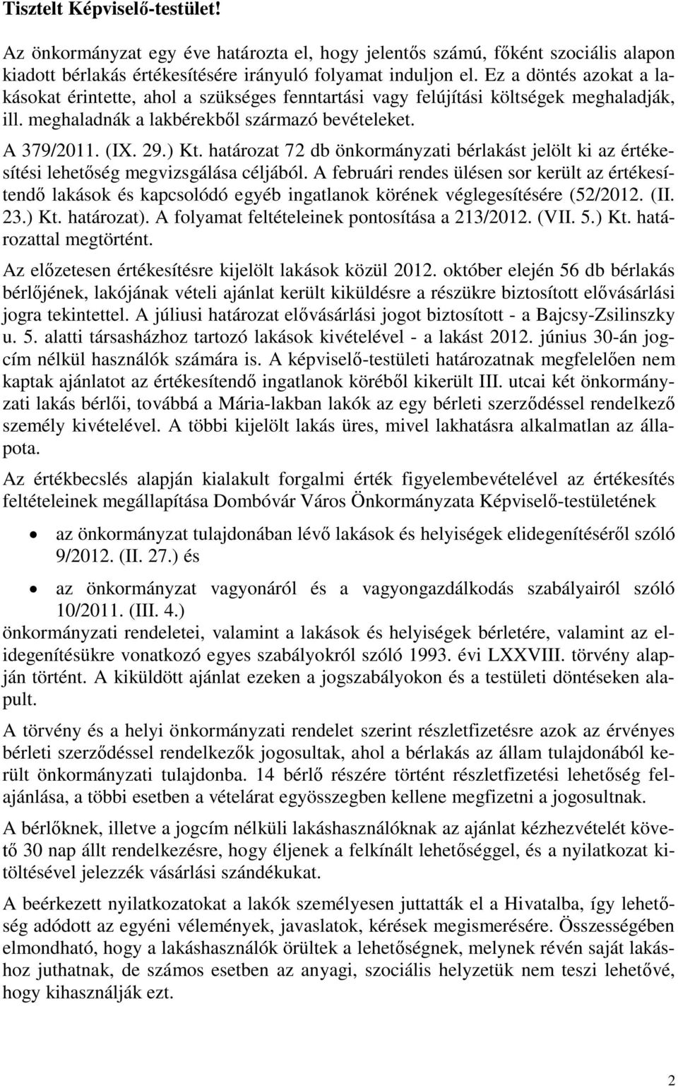 határozat 72 db önkormányzati bérlakást jelölt ki az értékesítési lehetőség megvizsgálása céljából.