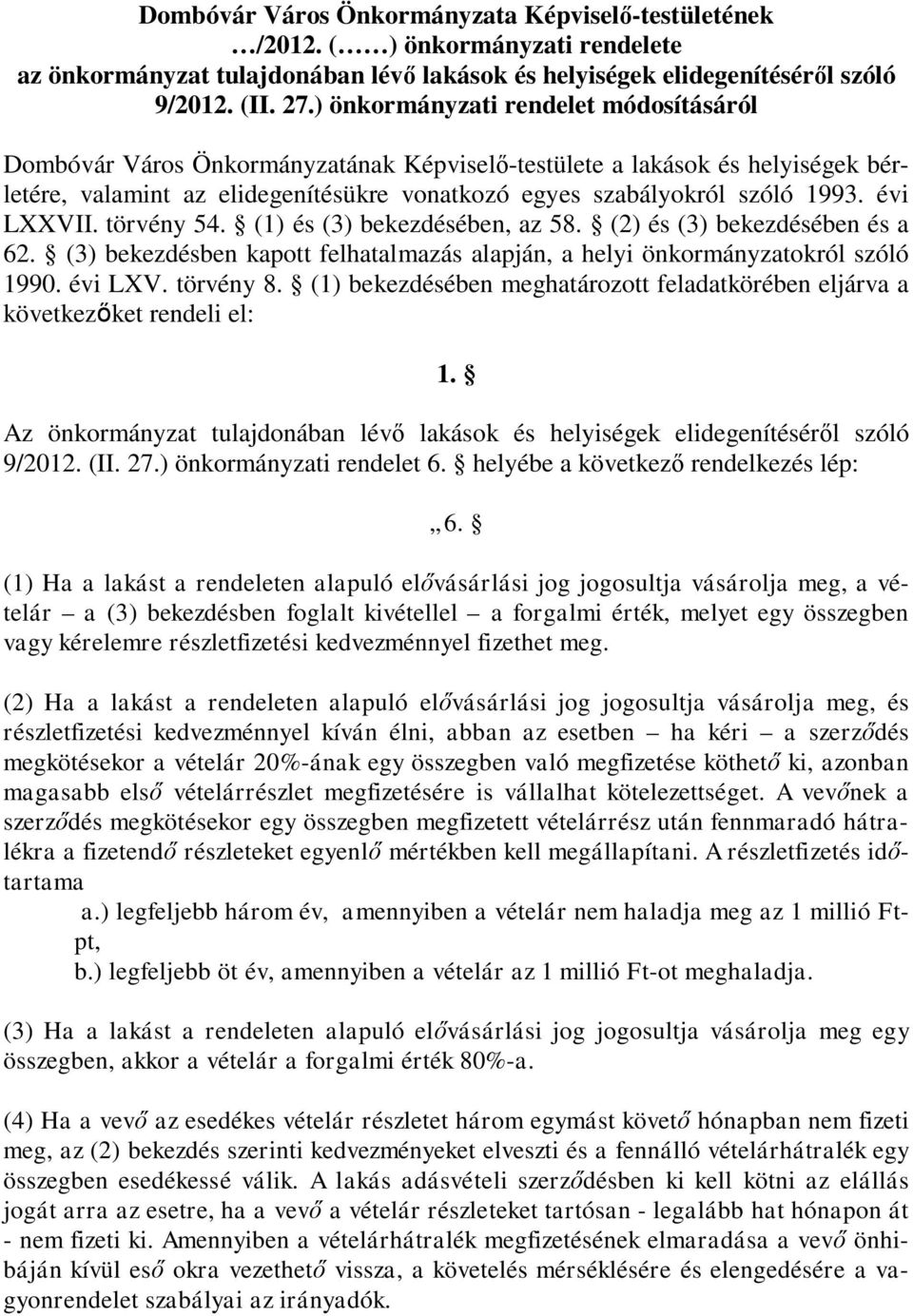 évi LXXVII. törvény 54. (1) és (3) bekezdésében, az 58. (2) és (3) bekezdésében és a 62. (3) bekezdésben kapott felhatalmazás alapján, a helyi önkormányzatokról szóló 1990. évi LXV. törvény 8.