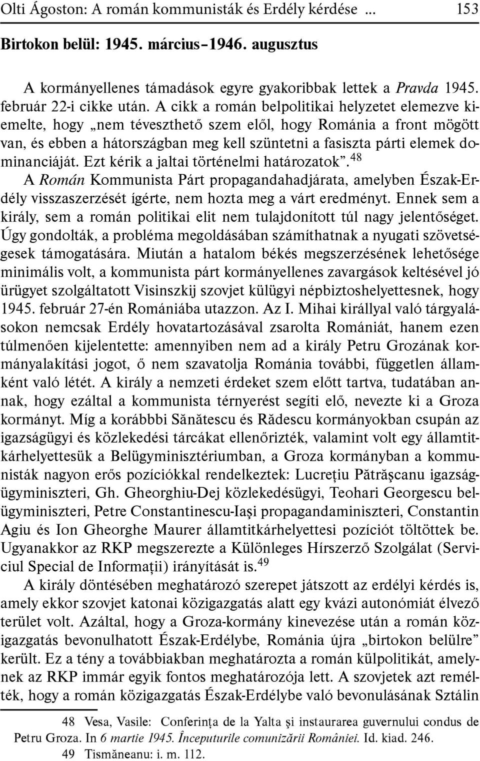 dominanciáját. Ezt kérik a jaltai történelmi határozatok. 48 A Román Kommunista Párt propagandahadjárata, amelyben Észak-Erdély visszaszerzését ígérte, nem hozta meg a várt eredményt.