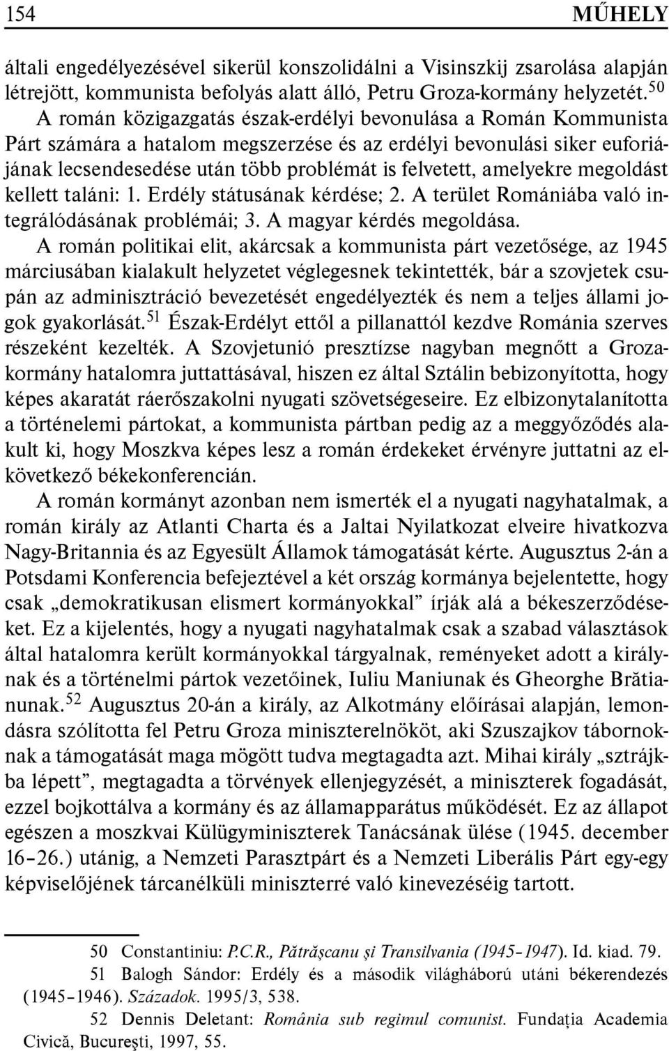 amelyekre megoldást kellett taláni: 1. Erdély státusának kérdése; 2. A terület Romániába való integrálódásának problémái; 3. A magyar kérdés megoldása.