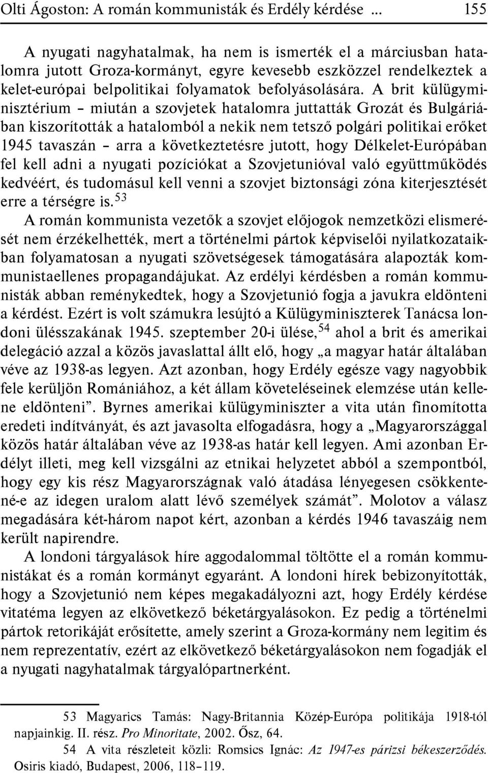 A brit külügyminisztérium miután a szovjetek hatalomra juttatták Grozát és Bulgáriában kiszorították a hatalomból a nekik nem tetsző polgári politikai erőket 1945 tavaszán arra a következtetésre