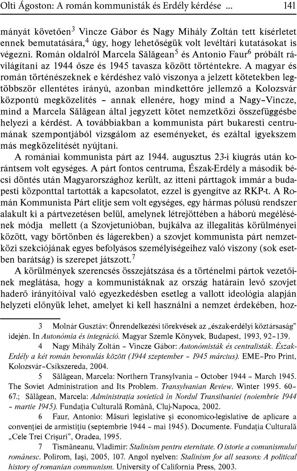 Román oldalról Marcela Sălăgean 5 és Antonio Faur 6 próbált rávilágítani az 1944 ősze és 1945 tavasza között történtekre.