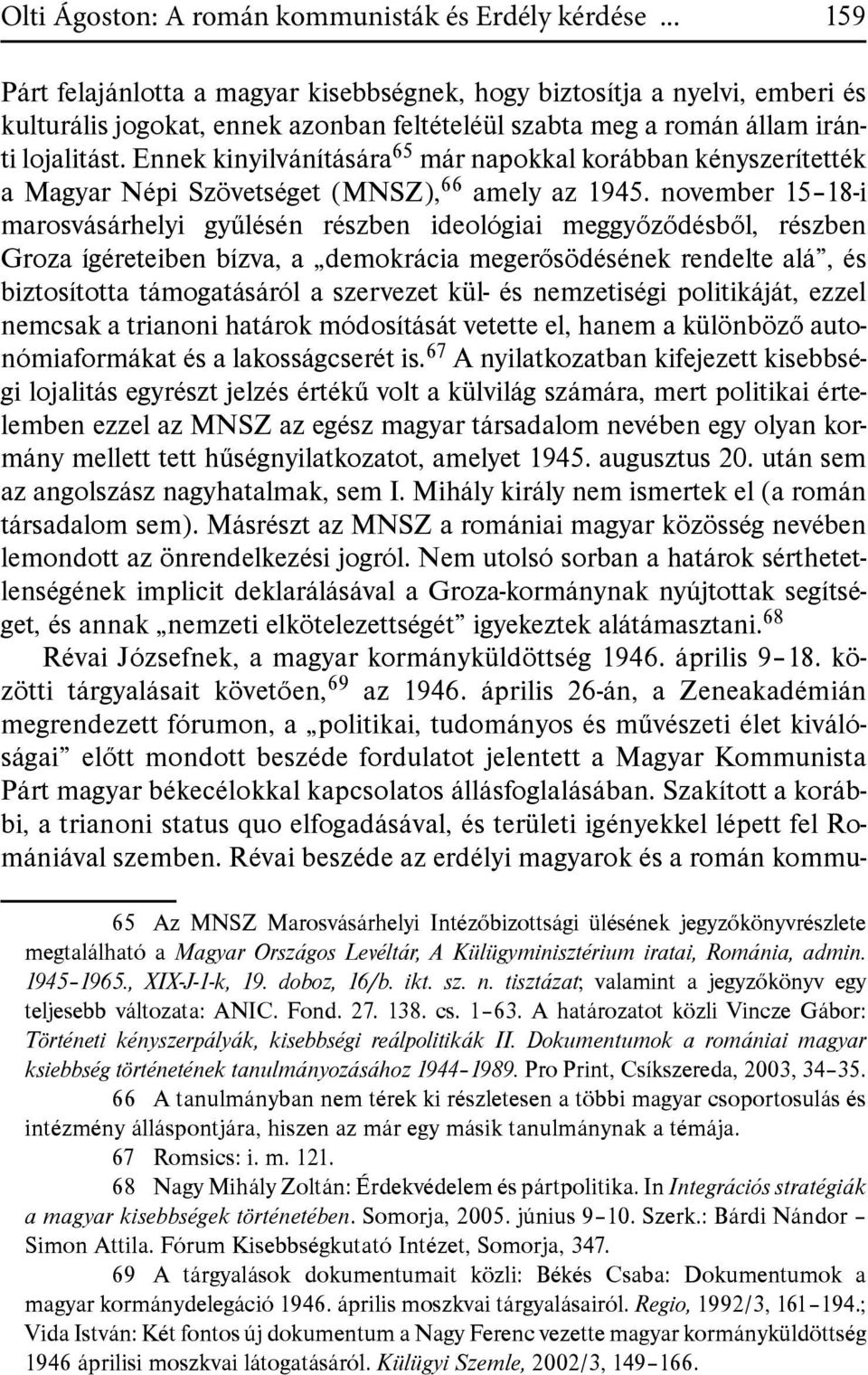 Ennek kinyilvánítására 65 már napokkal korábban kényszerítették a Magyar Népi Szövetséget (MNSZ), 66 amely az 1945.