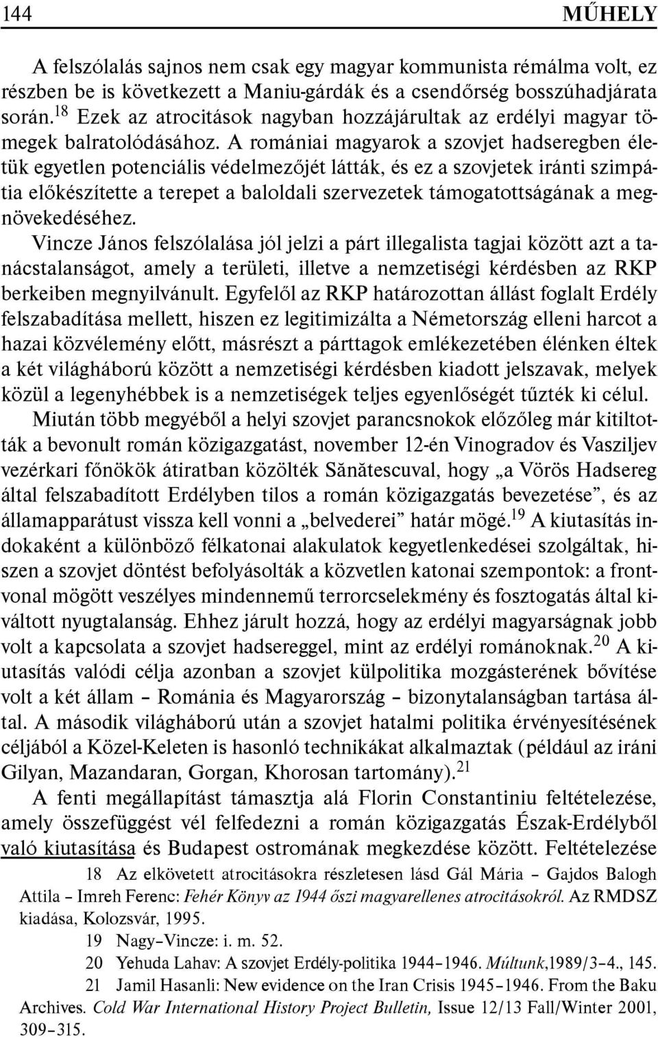 A romániai magyarok a szovjet hadseregben életük egyetlen potenciális védelmezőjét látták, és ez a szovjetek iránti szimpátia előkészítette a terepet a baloldali szervezetek támogatottságának a