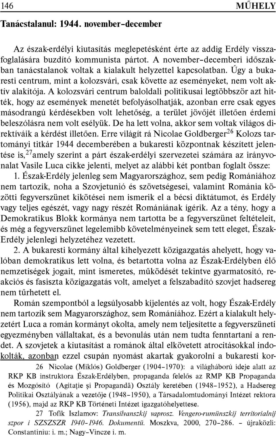 A kolozsvári centrum baloldali politikusai legtöbbször azt hitték, hogy az események menetét befolyásolhatják, azonban erre csak egyes másodrangú kérdésekben volt lehetőség, a terület jövőjét
