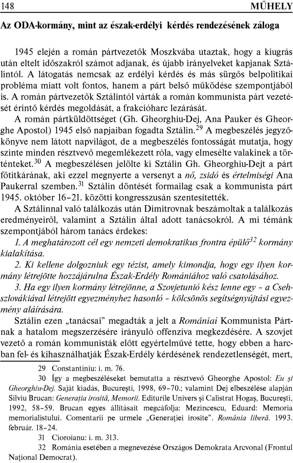 A román pártvezetők Sztálintól várták a román kommunista párt vezetését érintő kérdés megoldását, a frakcióharc lezárását. A román pártküldöttséget (Gh.