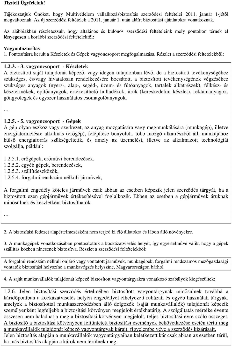 Pontosításra került a Készletek és Gépek vagyoncsoport megfogalmazása. Részlet a szerzıdési feltételekbıl: 1.2.3. - 3.
