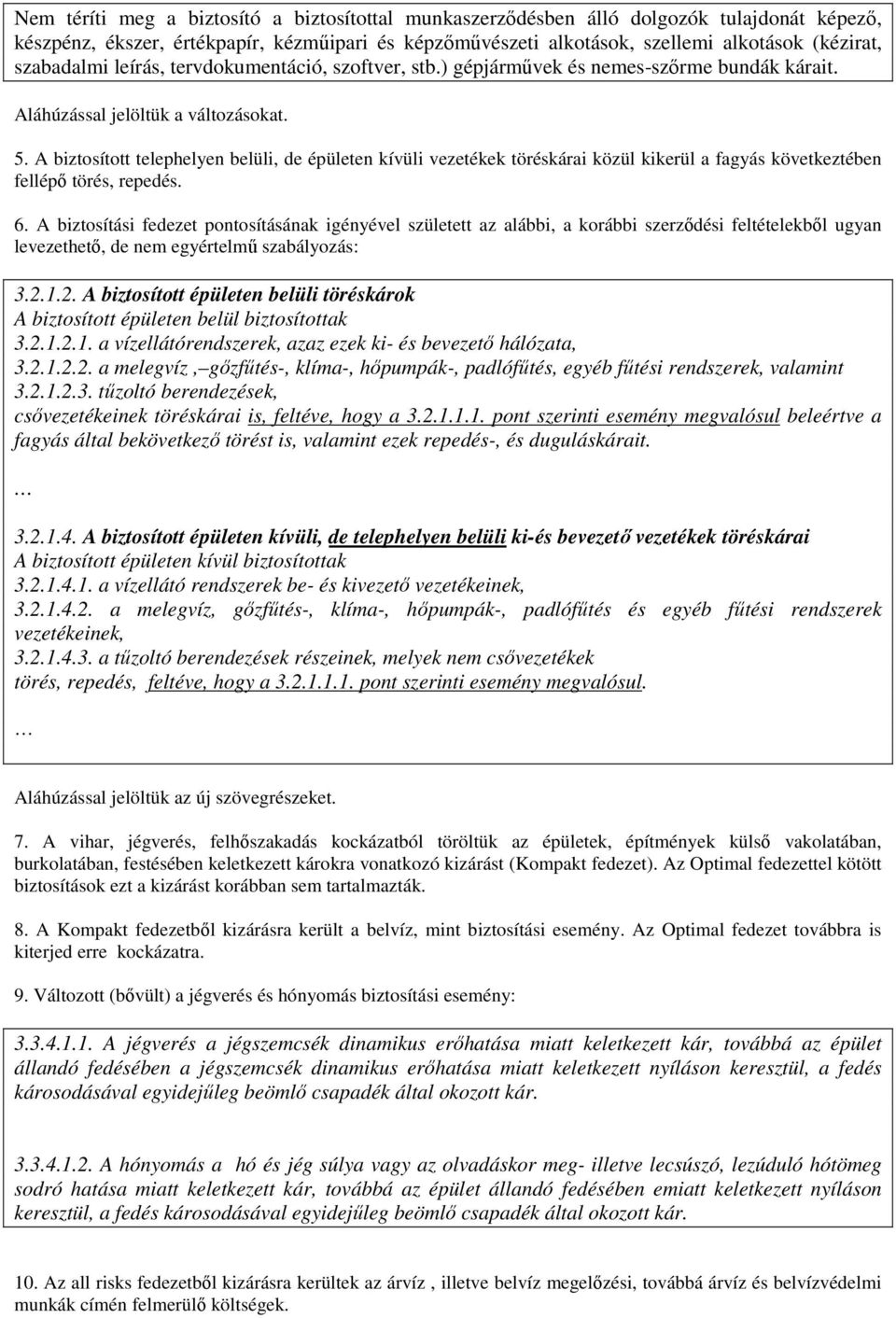 A biztosított telephelyen belüli, de épületen kívüli vezetékek töréskárai közül kikerül a fagyás következtében fellépı törés, repedés. 6.