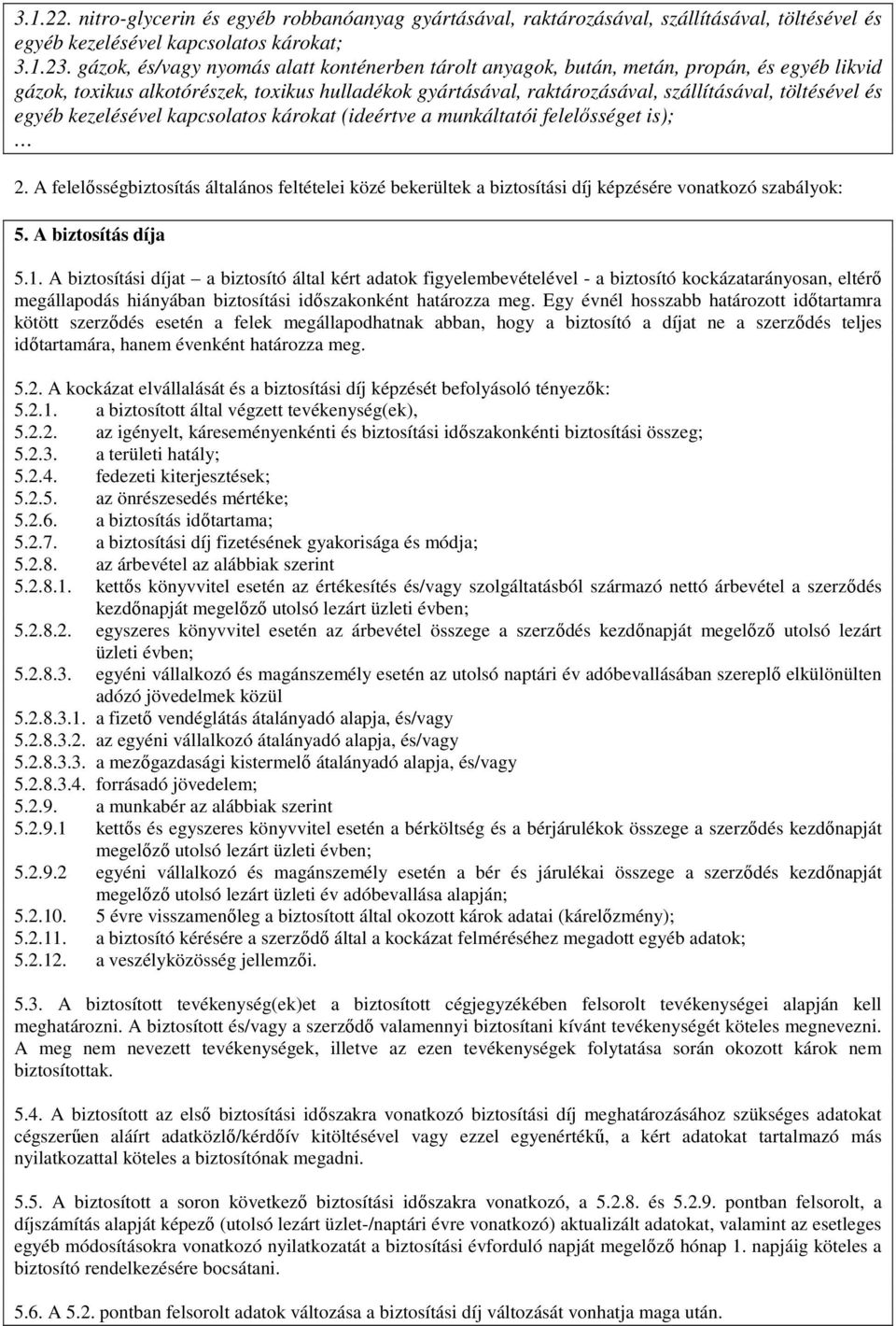 egyéb kezelésével kapcsolatos károkat (ideértve a munkáltatói felelısséget is); 2. A felelısségbiztosítás általános feltételei közé bekerültek a biztosítási díj képzésére vonatkozó szabályok: 5.