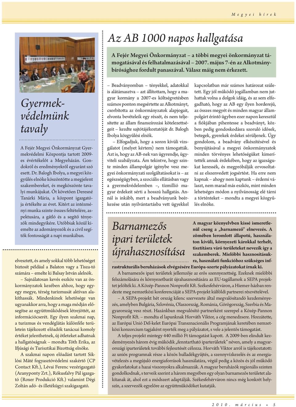 Balogh Ibolya, a mgyi közgyűlés lnök köszöntött a mgjlnt szakmbrkt, és mgköszönt tavalyi munkájukat. Őt kövtőn Drsné Tanárki Mária, a központ igazgatója értéklt az évt.