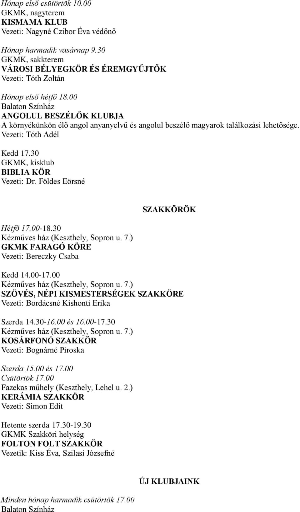 00 ANGOLUL BESZÉLŐK KLUBJA A környékünkön élő angol anyanyelvű és angolul beszélő magyarok találkozási lehetősége. Vezeti: Tóth Adél Kedd 17.30 GKMK, kisklub BIBLIA KÖR Vezeti: Dr.