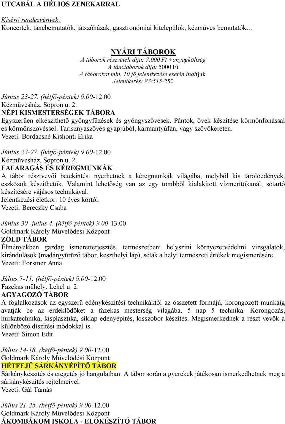 -27. (hétfő-péntek) 9.00-12.00 Kézművesház, Sopron u. 2. NÉPI KISMESTERSÉGEK TÁBORA Egyszerűen elkészíthető gyöngyfűzések és gyöngyszövések. Pántok, övek készítése körmönfonással és körmönszövéssel.