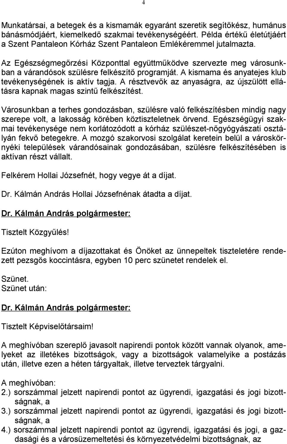 Az Egészségmegőrzési Központtal együttműködve szervezte meg városunkban a várandósok szülésre felkészítő programját. A kismama és anyatejes klub tevékenységének is aktív tagja.