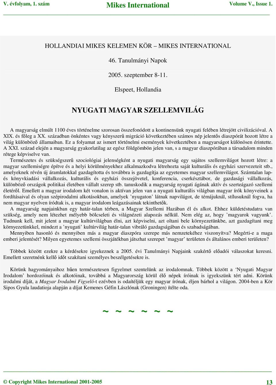 században önkéntes vagy kényszer migráció következtében számos nép jelents diaszpórát hozott létre a világ különböz államaiban.