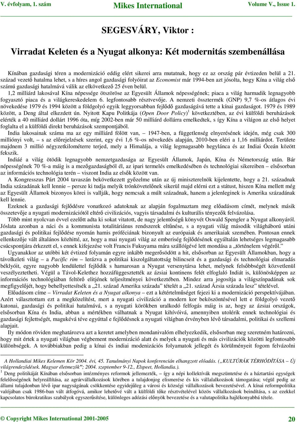 1,2 milliárd lakosával Kína népessége ötszöröse az Egyesült Államok népességének; piaca a világ harmadik legnagyobb fogyasztó piaca és a világkereskedelem 6. legfontosabb résztvevje.
