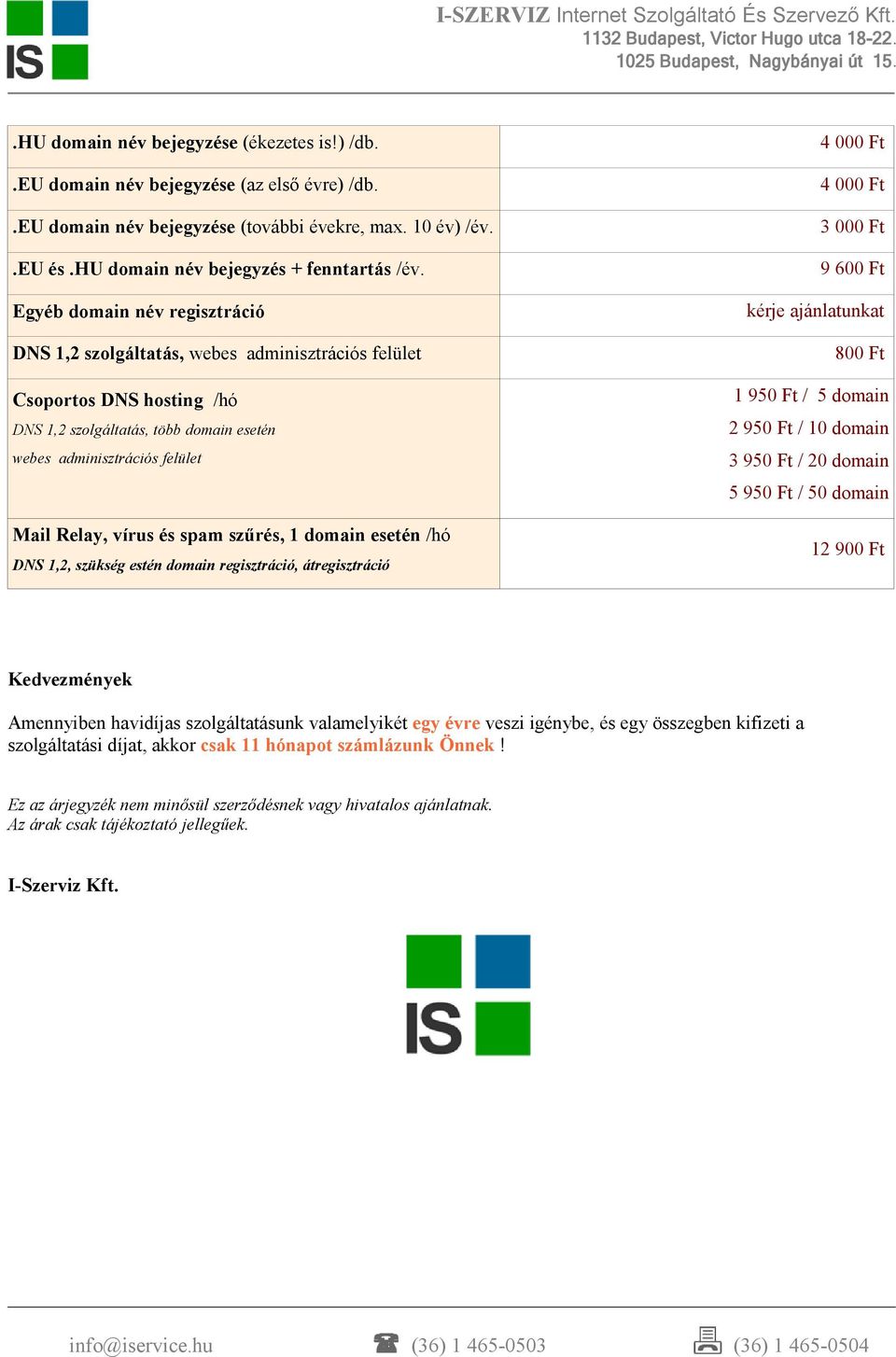 spam szűrés, 1 domain esetén /hó DNS 1,2, szükség estén domain regisztráció, átregisztráció 4 000 Ft 4 000 Ft 3 000 Ft 9 600 Ft kérje ajánlatunkat 800 Ft 1 950 Ft / 5 domain 2 950 Ft / 10 domain 3