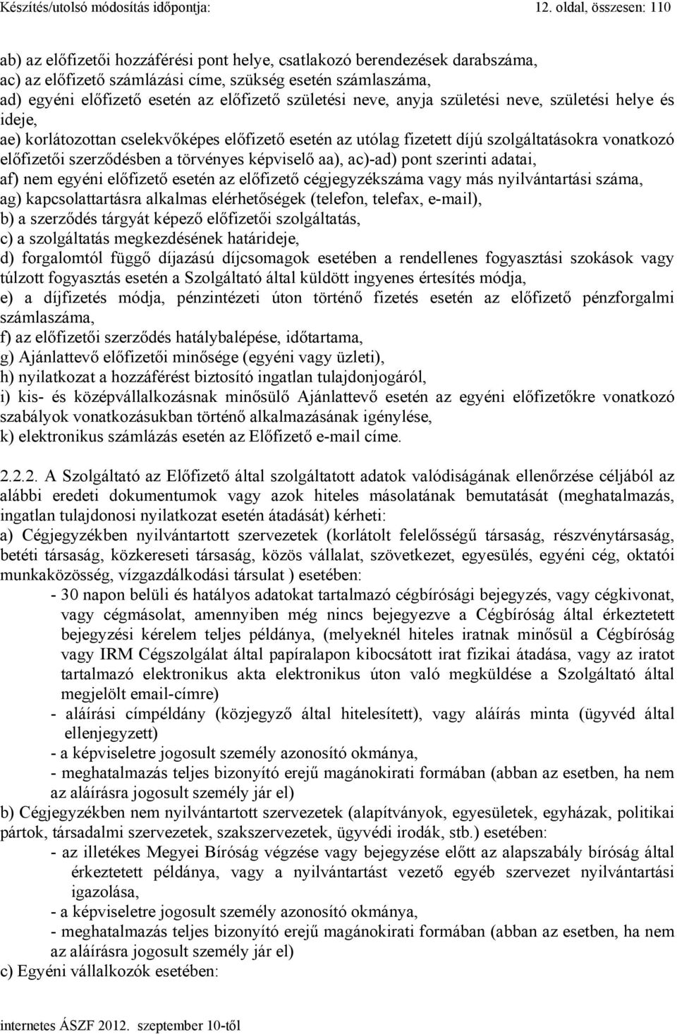 előfizető születési neve, anyja születési neve, születési helye és ideje, ae) korlátozottan cselekvőképes előfizető esetén az utólag fizetett díjú szolgáltatásokra vonatkozó előfizetői szerződésben a