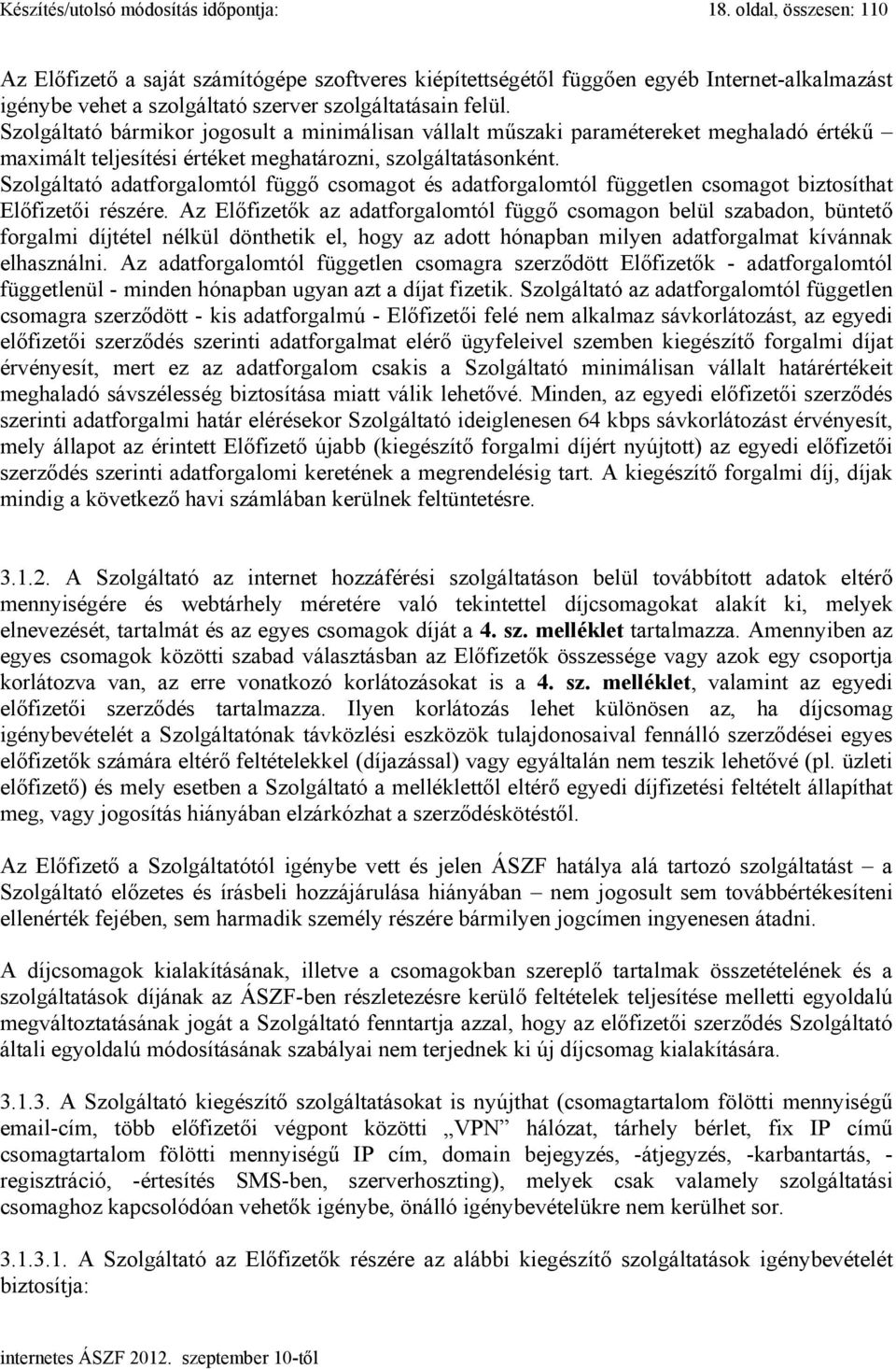 Szolgáltató bármikor jogosult a minimálisan vállalt műszaki paramétereket meghaladó értékű maximált teljesítési értéket meghatározni, szolgáltatásonként.