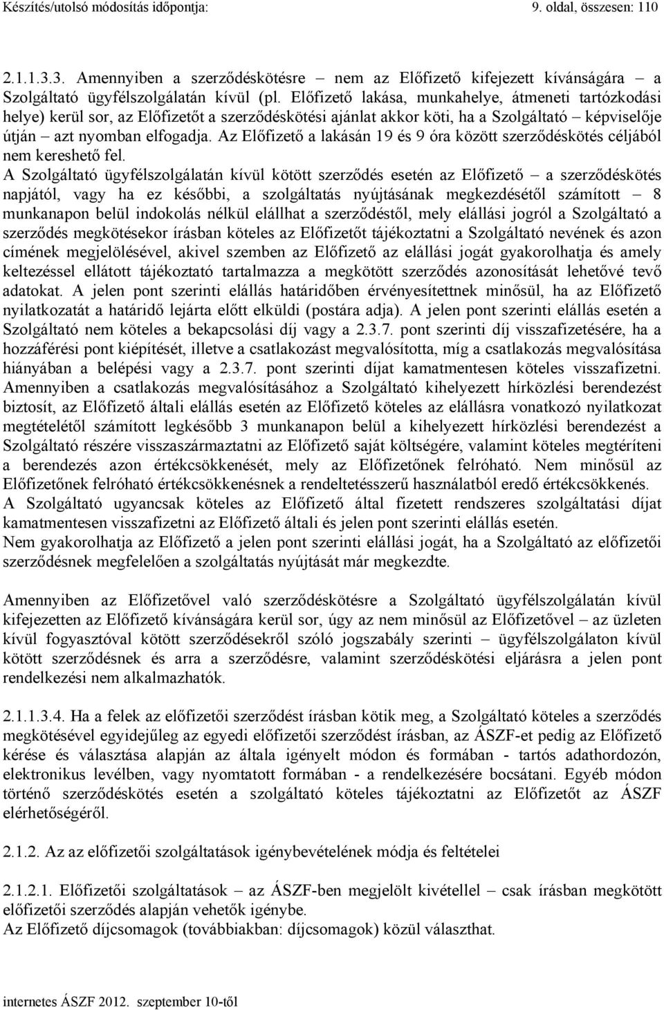 Az Előfizető a lakásán 19 és 9 óra között szerződéskötés céljából nem kereshető fel.