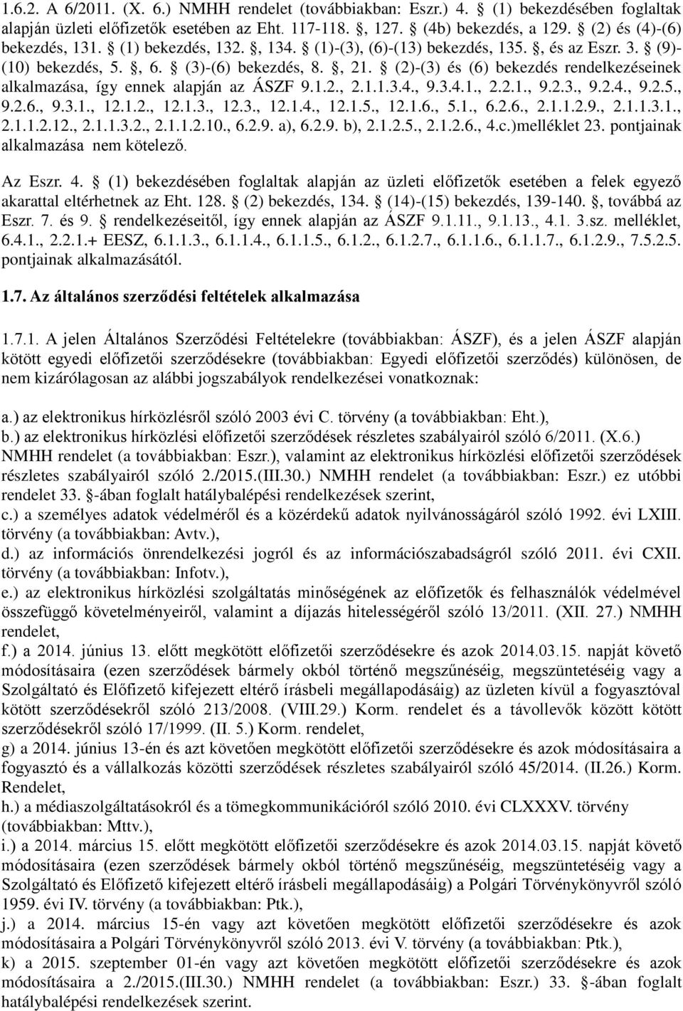 (2)-(3) és (6) bekezdés rendelkezéseinek alkalmazása, így ennek alapján az ÁSZF 9.1.2., 2.1.1.3.4., 9.3.4.1., 2.2.1., 9.2.3., 9.2.4., 9.2.5., 9.2.6., 9.3.1., 12.1.2., 12.1.3., 12.3., 12.1.4., 12.1.5., 12.1.6., 5.