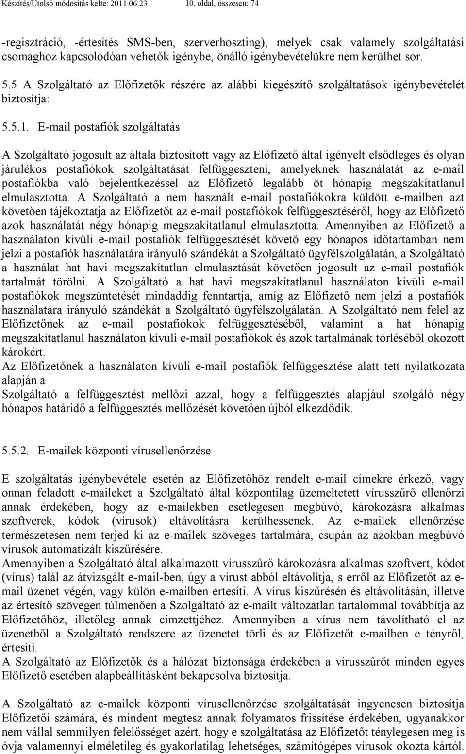 5 A Szolgáltató az Előfizetők részére az alábbi kiegészítő szolgáltatások igénybevételét biztosítja: 5.5.1.