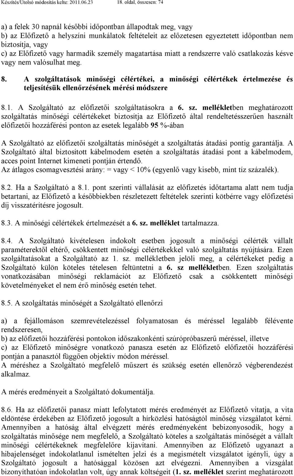 Előfizető vagy harmadik személy magatartása miatt a rendszerre való csatlakozás késve vagy nem valósulhat meg. 8.