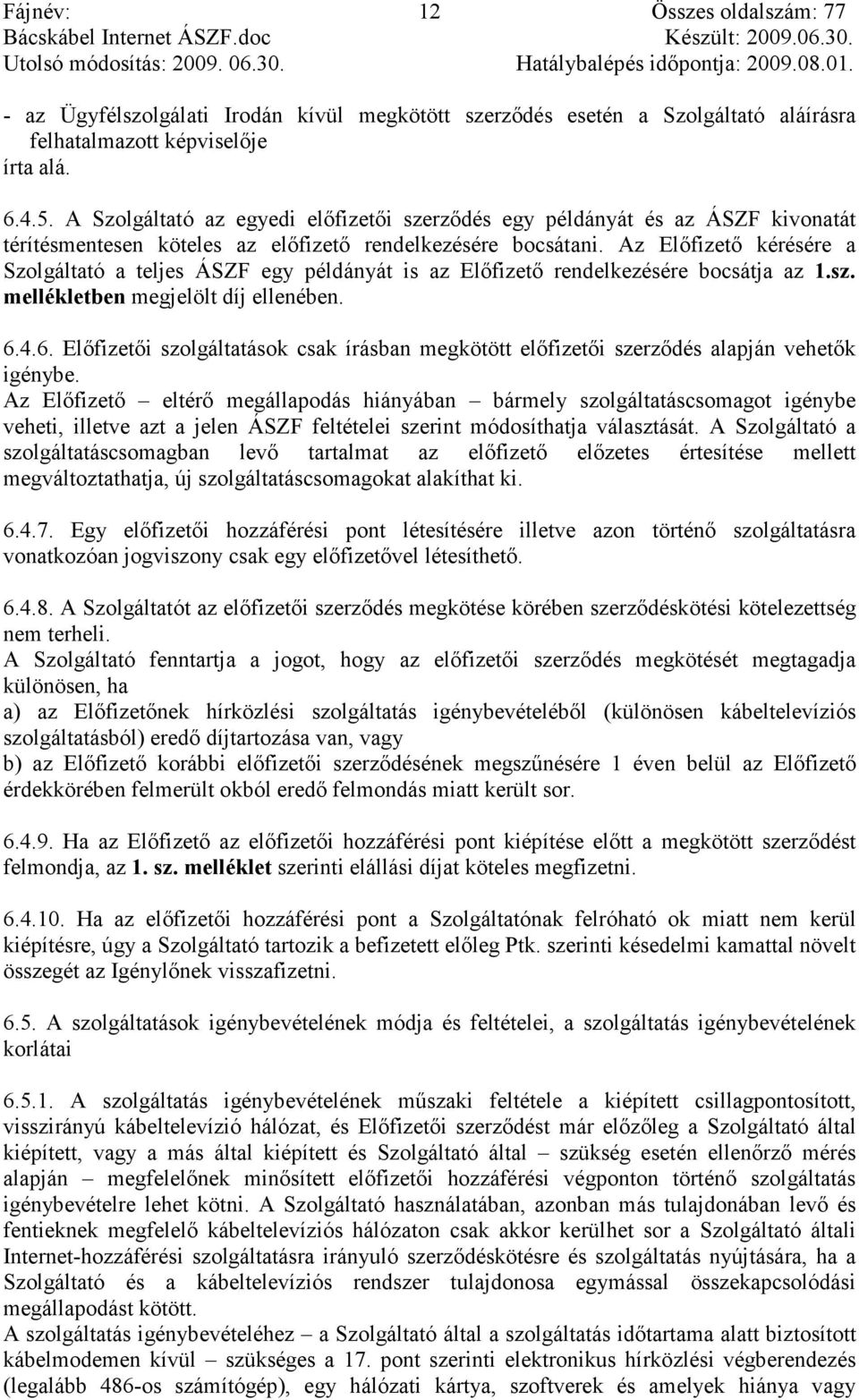 Az Elıfizetı kérésére a Szolgáltató a teljes ÁSZF egy példányát is az Elıfizetı rendelkezésére bocsátja az 1.sz. mellékletben megjelölt díj ellenében. 6.