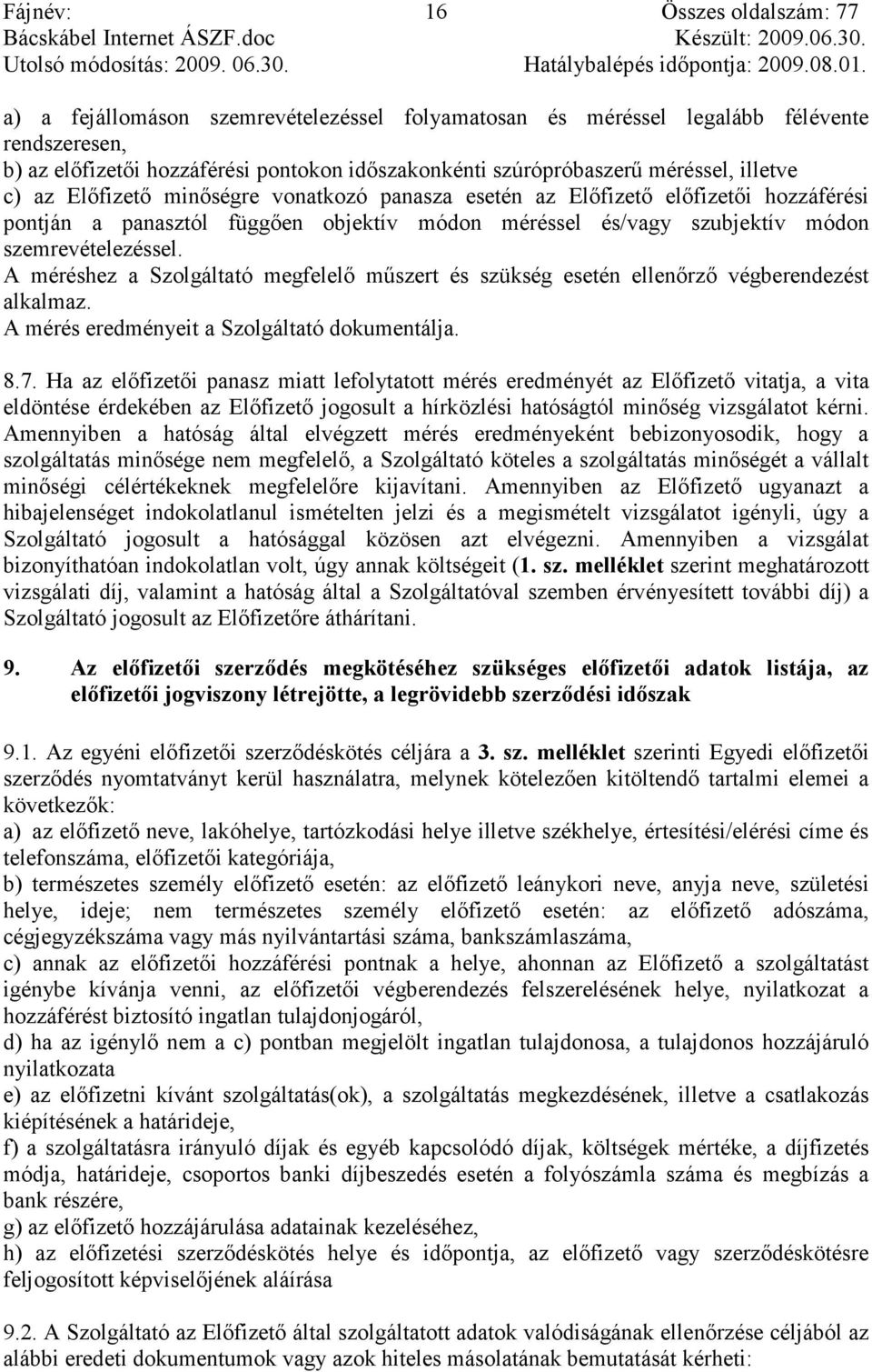 A méréshez a Szolgáltató megfelelı mőszert és szükség esetén ellenırzı végberendezést alkalmaz. A mérés eredményeit a Szolgáltató dokumentálja. 8.7.