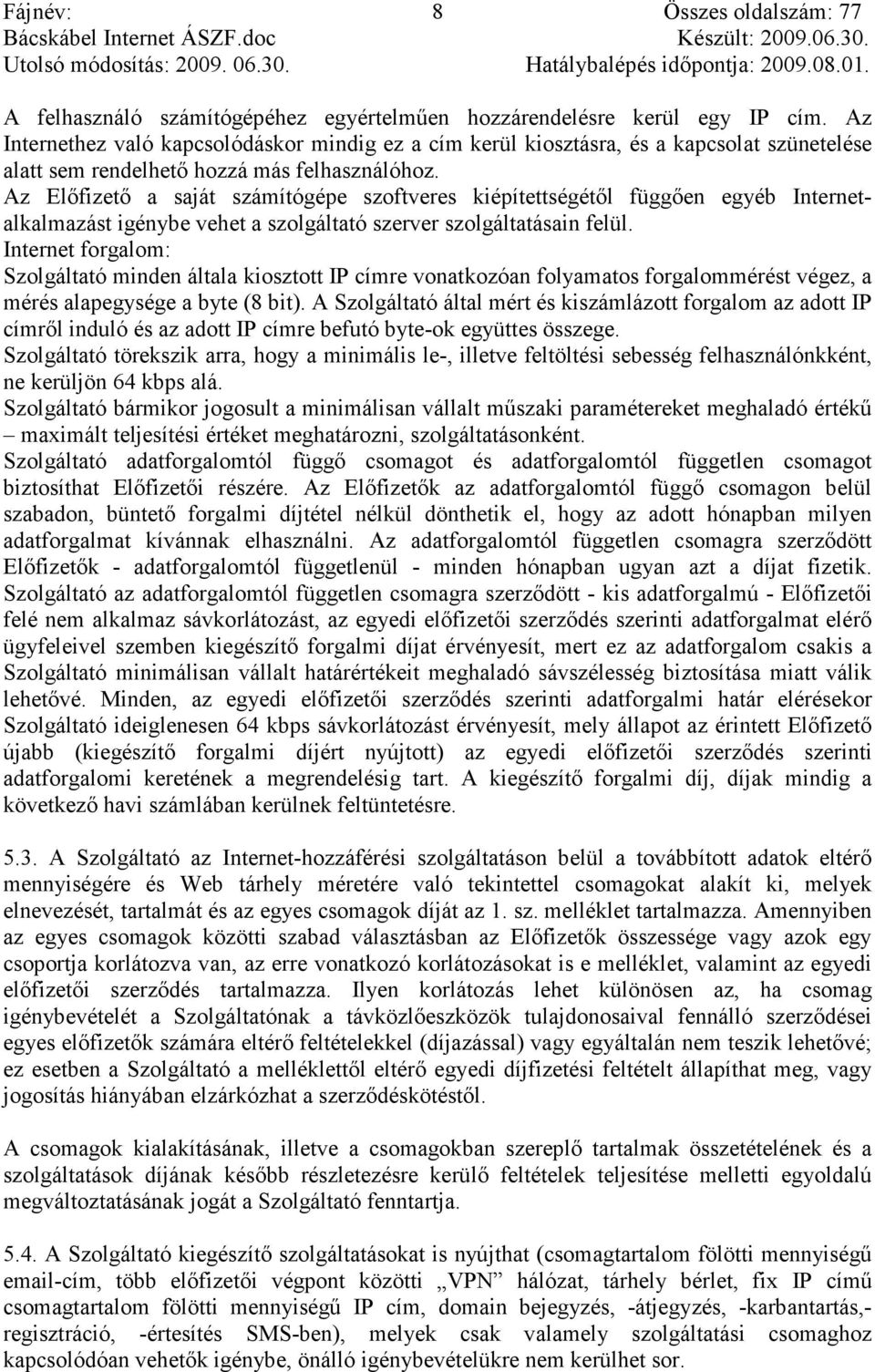 Az Elıfizetı a saját számítógépe szoftveres kiépítettségétıl függıen egyéb Internetalkalmazást igénybe vehet a szolgáltató szerver szolgáltatásain felül.