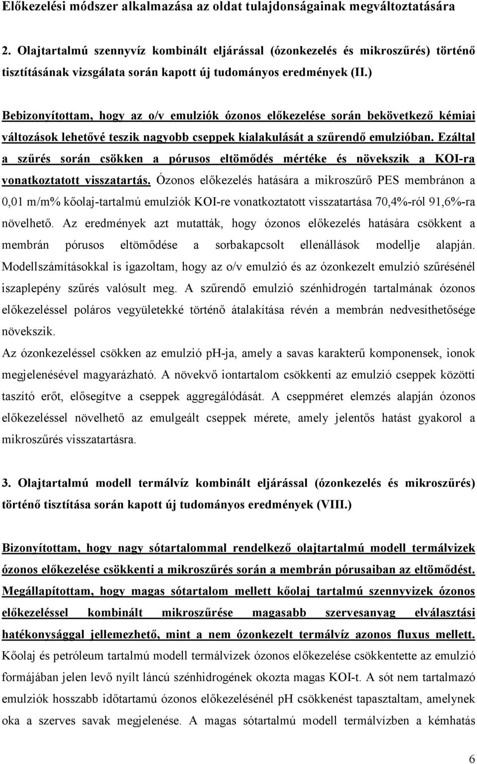 ) Bebizonyítottam, hogy az o/v emulziók ózonos elıkezelése során bekövetkezı kémiai változások lehetıvé teszik nagyobb cseppek kialakulását a szőrendı emulzióban.