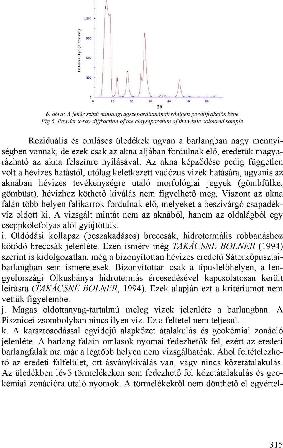 eredetük magyarázható az akna felszínre nyílásával.