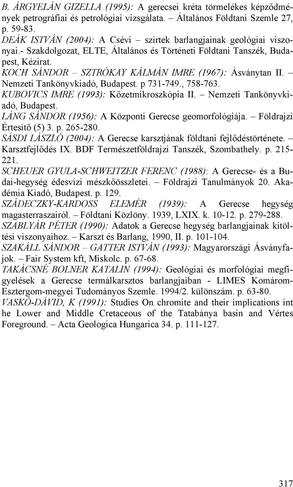 KOCH SÁNDOR SZTRÓKAY KÁLMÁN IMRE (1967): Ásványtan II. Nemzeti Tankönyvkiadó, Budapest. p 731-749., 758-763. KUBOVICS IMRE (1993): Kőzetmikroszkópia II. Nemzeti Tankönyvkiadó, Budapest. LÁNG SÁNDOR (1956): A Központi Gerecse geomorfológiája.