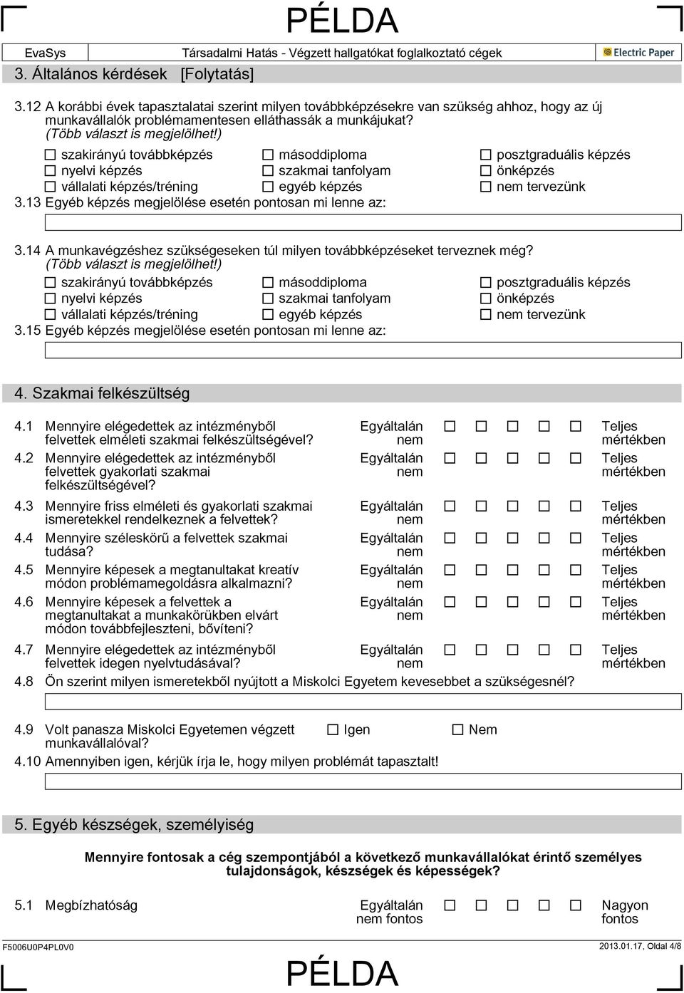 13 Egyéb képzés jelölése esetén pontosan mi lenne az: 3.14 A munkavégzéshez szükségeseken túl milyen továbbképzéseket terveznek még? 15 Egyéb képzés jelölése esetén pontosan mi lenne az: 4.