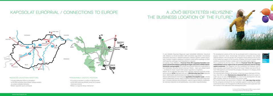 motorway Miskolc joined the European motorway network Miskolc is a regional railway intersection A város fejlődési folyamata felgyorsult, egyre kedveltebb befektetési helyszínné válik.