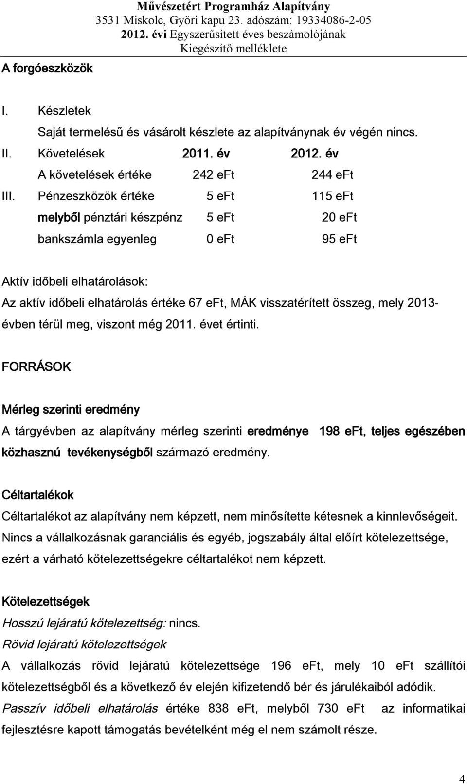 Pénzeszközök értéke 5 eft 115 eft melyből pénztári készpénz 5 eft 20 eft bankszámla egyenleg 0 eft 95 eft Aktív időbeli elhatárolások: Az aktív időbeli elhatárolás értéke 67 eft, MÁK visszatérített